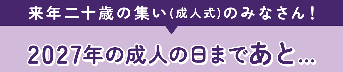 来年二十歳の集い(成人式)のみなさん！2027年の成人の日まであと…