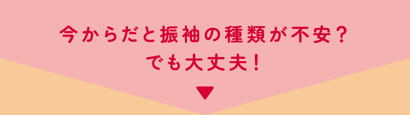 今からだと振袖の種類が不安？でも大丈夫！